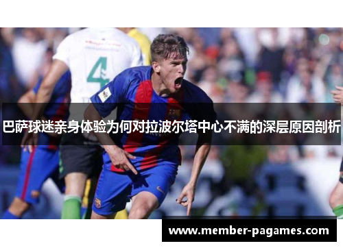 巴萨球迷亲身体验为何对拉波尔塔中心不满的深层原因剖析