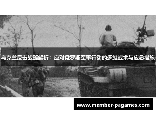 乌克兰反击战略解析：应对俄罗斯军事行动的多维战术与应急措施