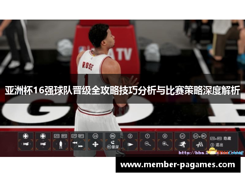 亚洲杯16强球队晋级全攻略技巧分析与比赛策略深度解析