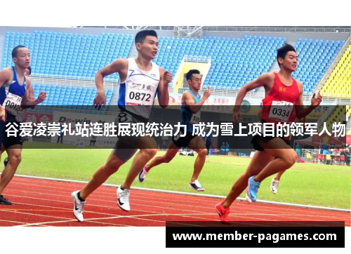 谷爱凌崇礼站连胜展现统治力 成为雪上项目的领军人物