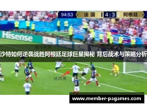 沙特如何逆袭战胜阿根廷足球巨星揭秘 背后战术与策略分析