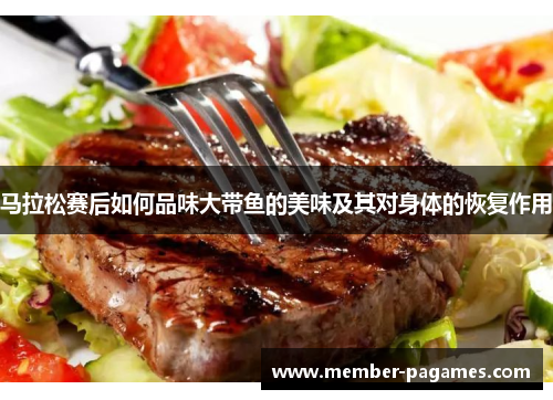 马拉松赛后如何品味大带鱼的美味及其对身体的恢复作用