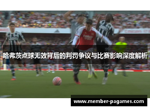 哈弗茨点球无效背后的判罚争议与比赛影响深度解析 哈弗茨点球无效背后的判罚争议与比赛影响深度解析