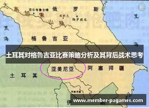 土耳其对格鲁吉亚比赛策略分析及其背后战术思考 土耳其对格鲁吉亚比赛策略分析及其背后战术思考