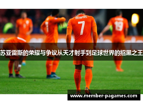 苏亚雷斯的荣耀与争议从天才射手到足球世界的招黑之王 苏亚雷斯的荣耀与争议从天才射手到足球世界的招黑之王