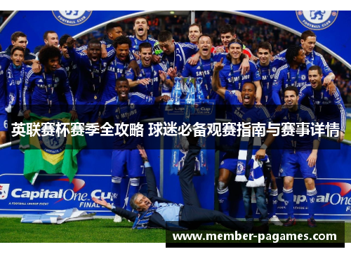 英联赛杯赛季全攻略 球迷必备观赛指南与赛事详情 英联赛杯赛季全攻略 球迷必备观赛指南与赛事详情