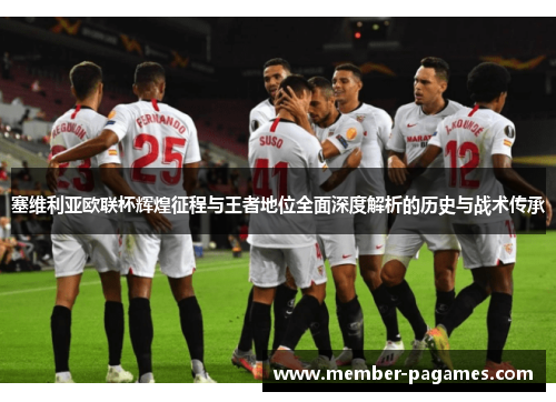 塞维利亚欧联杯辉煌征程与王者地位全面深度解析的历史与战术传承 塞维利亚欧联杯辉煌征程与王者地位全面深度解析的历史与战术传承