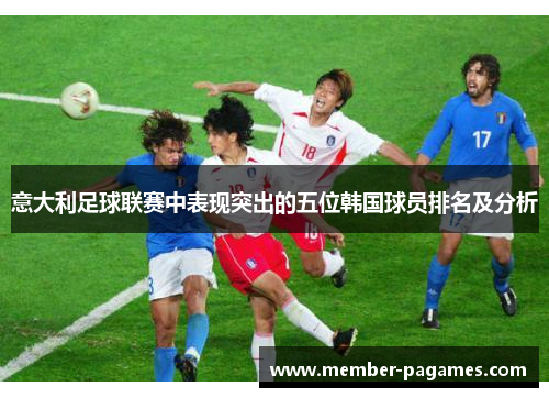 意大利足球联赛中表现突出的五位韩国球员排名及分析