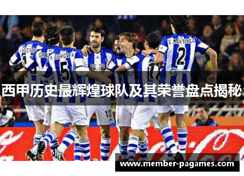 西甲历史最辉煌球队及其荣誉盘点揭秘 西甲历史最辉煌球队及其荣誉盘点揭秘