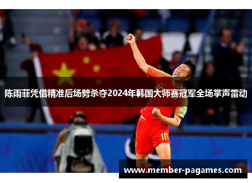 陈雨菲凭借精准后场劈杀夺2024年韩国大师赛冠军全场掌声雷动