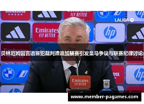 贝林厄姆因言语冒犯裁判遭追加禁赛引发皇马争议与联赛纪律讨论 贝林厄姆因言语冒犯裁判遭追加禁赛引发皇马争议与联赛纪律讨论